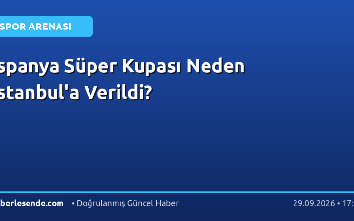 İspanya Süper Kupası Neden İstanbul'a Verildi?