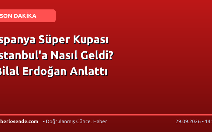 İspanya Süper Kupası İstanbul'a Nasıl Geldi? Bilal Erdoğan Anlattı
