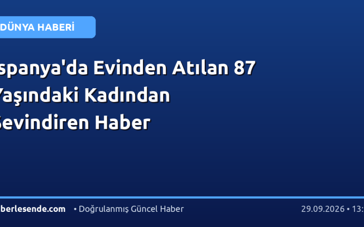 İspanya'da Evinden Atılan 87 Yaşındaki Kadından Sevindiren Haber