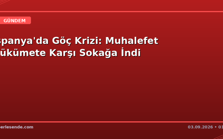 İspanya'da Göç Krizi: Muhalefet Hükümete Karşı Sokağa İndi