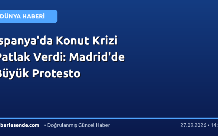 İspanya'da Konut Krizi Patlak Verdi: Madrid'de Büyük Protesto
