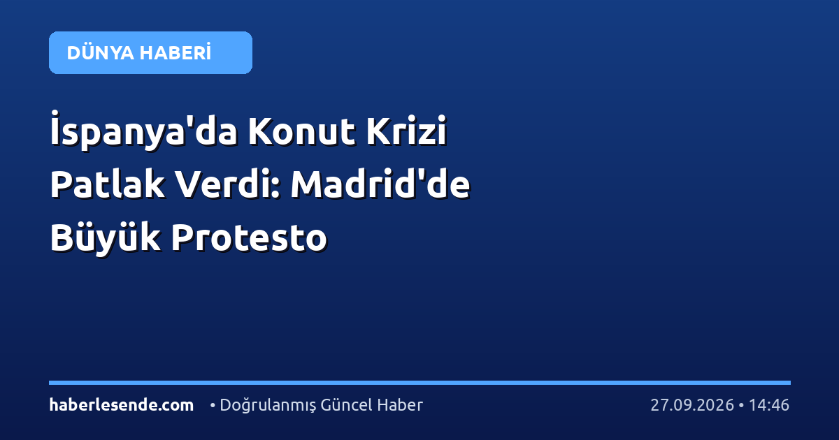 İspanya'da Konut Krizi Patlak Verdi: Madrid'de Büyük Protesto