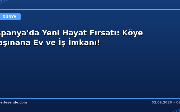 İspanya'da Yeni Hayat Fırsatı: Köye Taşınana Ev ve İş İmkanı!