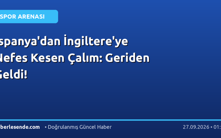 İspanya'dan İngiltere'ye Nefes Kesen Çalım: Geriden Geldi!