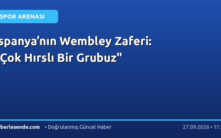 İspanya’nın Wembley Zaferi: "Çok Hırslı Bir Grubuz"