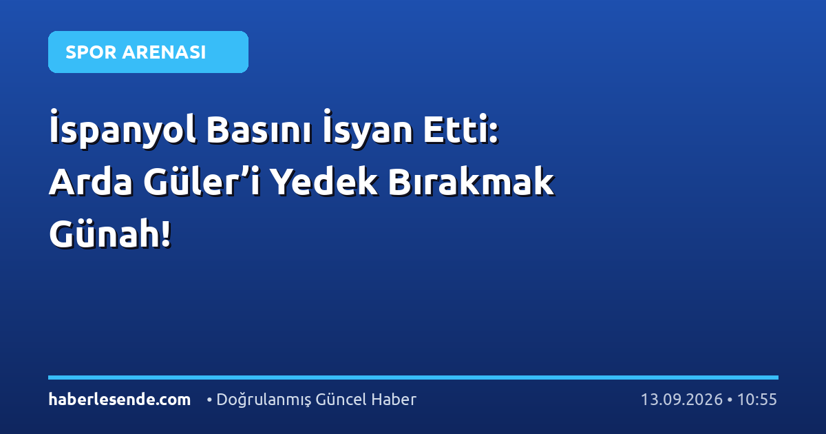 İspanyol Basını İsyan Etti: Arda Güler’i Yedek Bırakmak Günah!