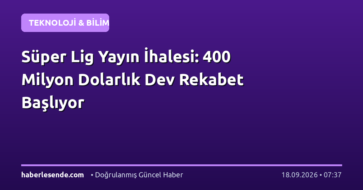 Süper Lig Yayın İhalesi: 400 Milyon Dolarlık Dev Rekabet Başlıyor