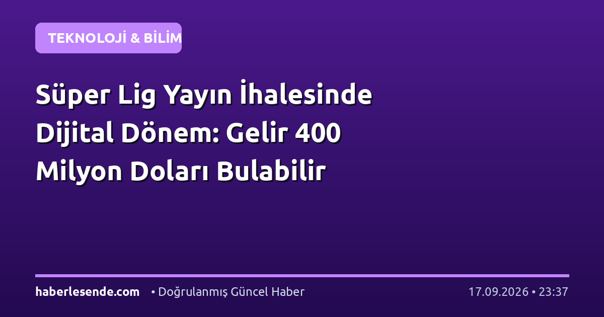 Süper Lig Yayın İhalesinde Dijital Dönem: Gelir 400 Milyon Doları Bulabilir