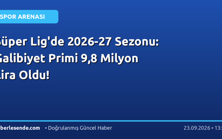 Süper Lig'de 2026-27 Sezonu: Galibiyet Primi 9,8 Milyon Lira Oldu!