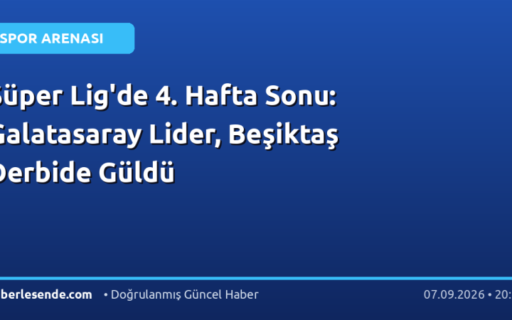 Süper Lig'de 4. Hafta Sonu: Galatasaray Lider, Beşiktaş Derbide Güldü