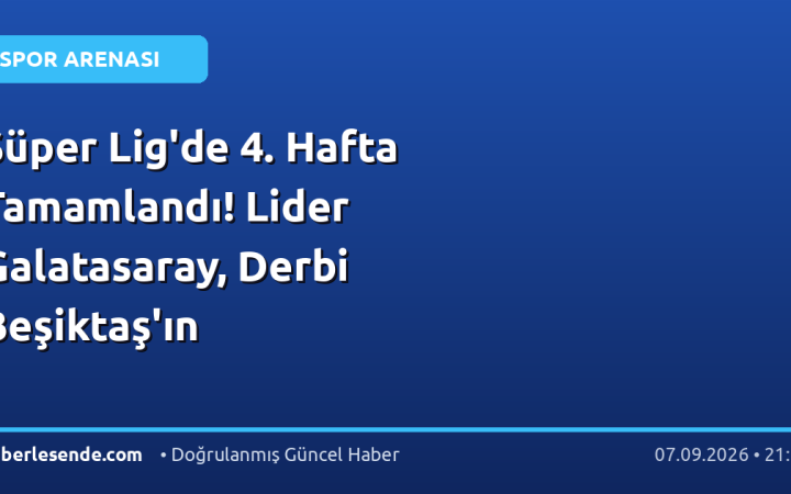 Süper Lig'de 4. Hafta Tamamlandı! Lider Galatasaray, Derbi Beşiktaş'ın