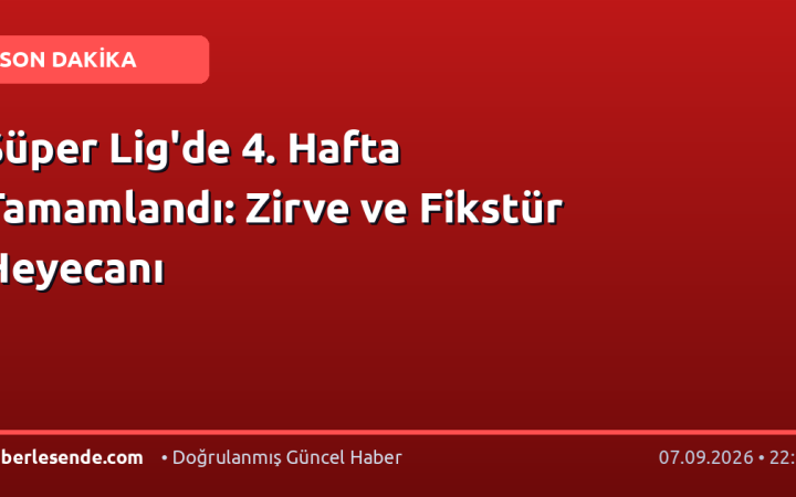 Süper Lig'de 4. Hafta Tamamlandı: Zirve ve Fikstür Heyecanı