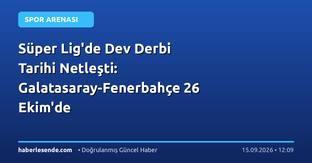 Süper Lig'de Dev Derbi Tarihi Netleşti: Galatasaray-Fenerbahçe 26 Ekim'de