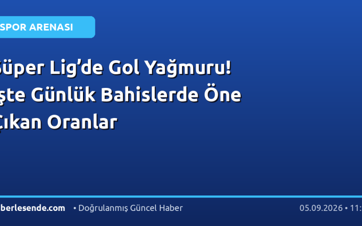Süper Lig’de Gol Yağmuru! İşte Günlük Bahislerde Öne Çıkan Oranlar