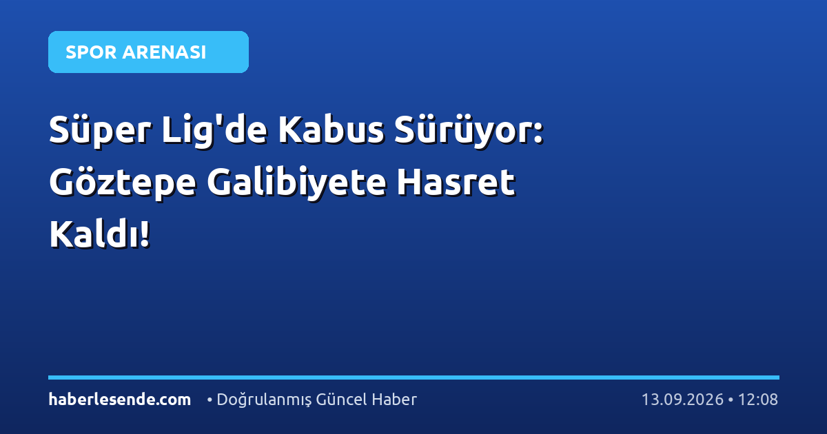 Süper Lig'de Kabus Sürüyor: Göztepe Galibiyete Hasret Kaldı!