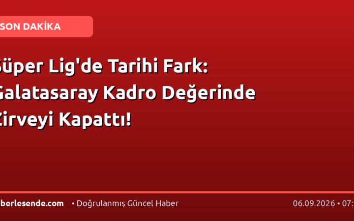 Süper Lig'de Tarihi Fark: Galatasaray Kadro Değerinde Zirveyi Kapattı!