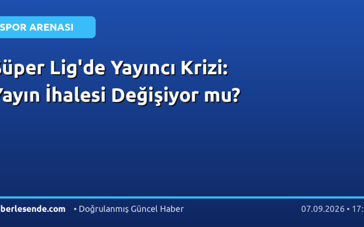 Süper Lig'de Yayıncı Krizi: Yayın İhalesi Değişiyor mu?