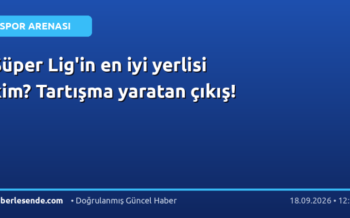 Süper Lig'in en iyi yerlisi kim? Tartışma yaratan çıkış!