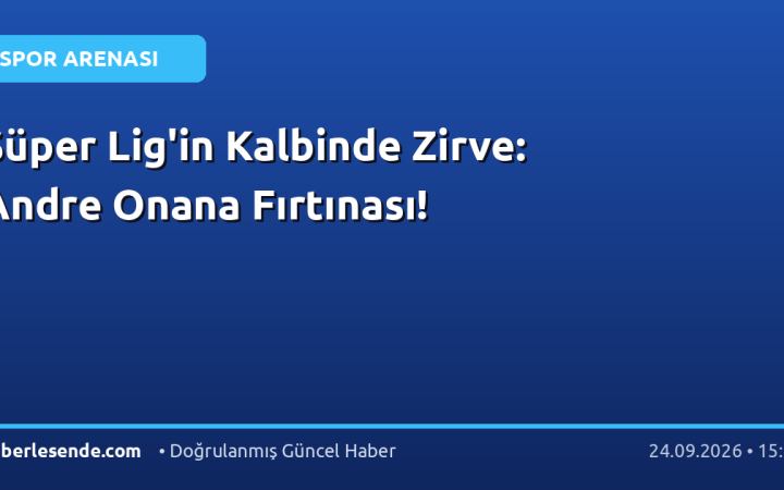 Süper Lig'in Kalbinde Zirve: Andre Onana Fırtınası!
