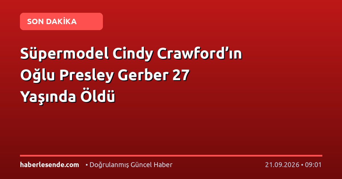 Süpermodel Cindy Crawford’ın Oğlu Presley Gerber 27 Yaşında Öldü