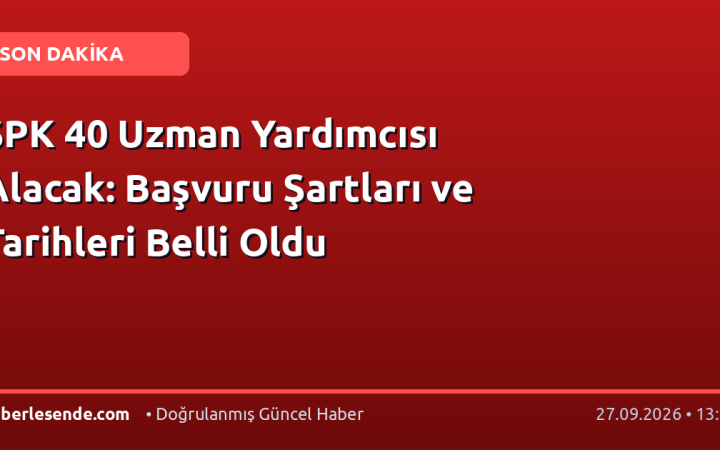 SPK 40 Uzman Yardımcısı Alacak: Başvuru Şartları ve Tarihleri Belli Oldu