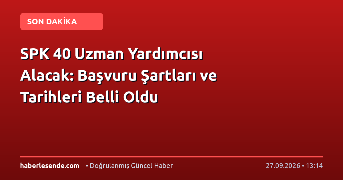 SPK 40 Uzman Yardımcısı Alacak: Başvuru Şartları ve Tarihleri Belli Oldu
