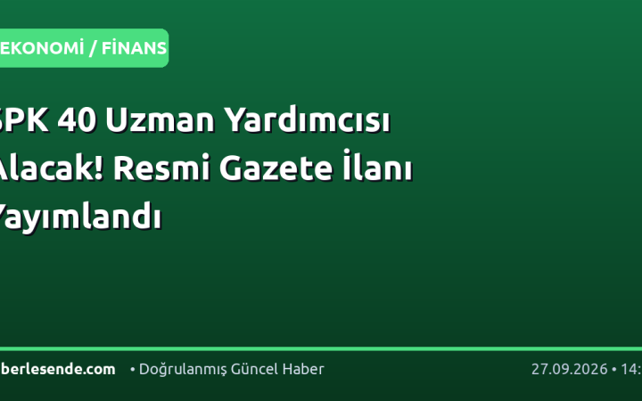 SPK 40 Uzman Yardımcısı Alacak! Resmi Gazete İlanı Yayımlandı