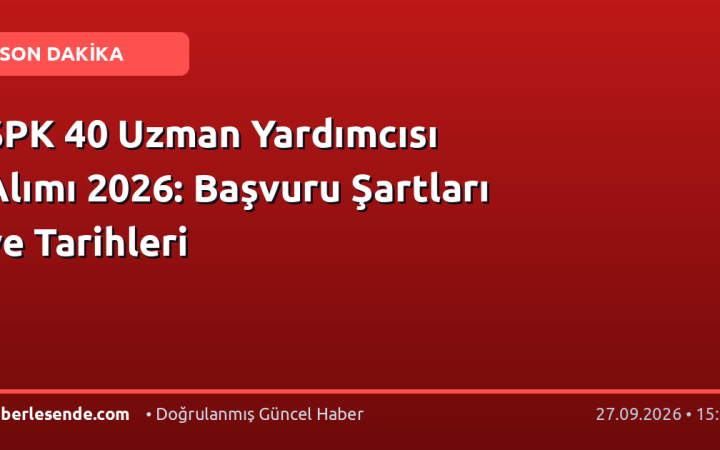 SPK 40 Uzman Yardımcısı Alımı 2026: Başvuru Şartları ve Tarihleri