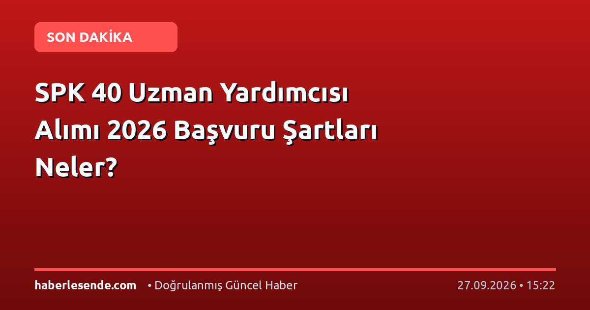 SPK 40 Uzman Yardımcısı Alımı 2026 Başvuru Şartları Neler?