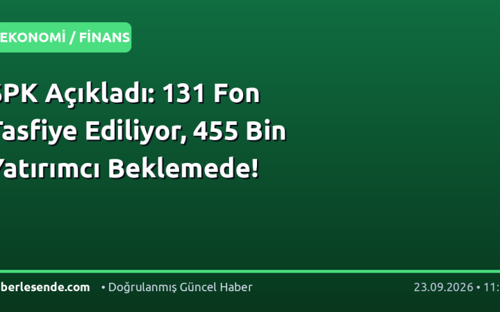 SPK Açıkladı: 131 Fon Tasfiye Ediliyor, 455 Bin Yatırımcı Beklemede!