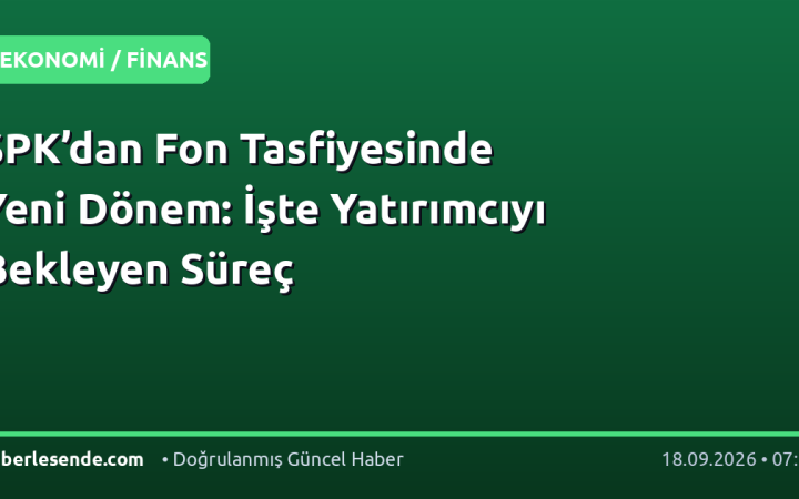 SPK’dan Fon Tasfiyesinde Yeni Dönem: İşte Yatırımcıyı Bekleyen Süreç