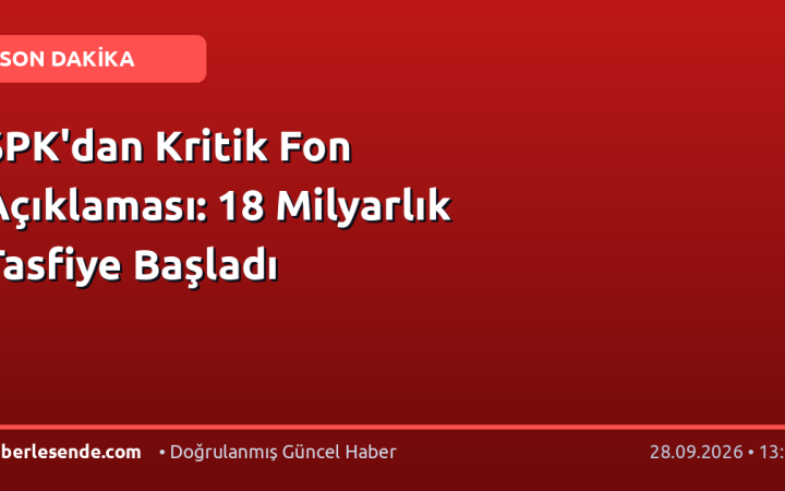 SPK'dan Kritik Fon Açıklaması: 18 Milyarlık Tasfiye Başladı