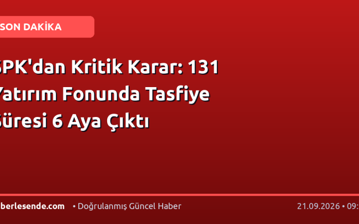 SPK'dan Kritik Karar: 131 Yatırım Fonunda Tasfiye Süresi 6 Aya Çıktı