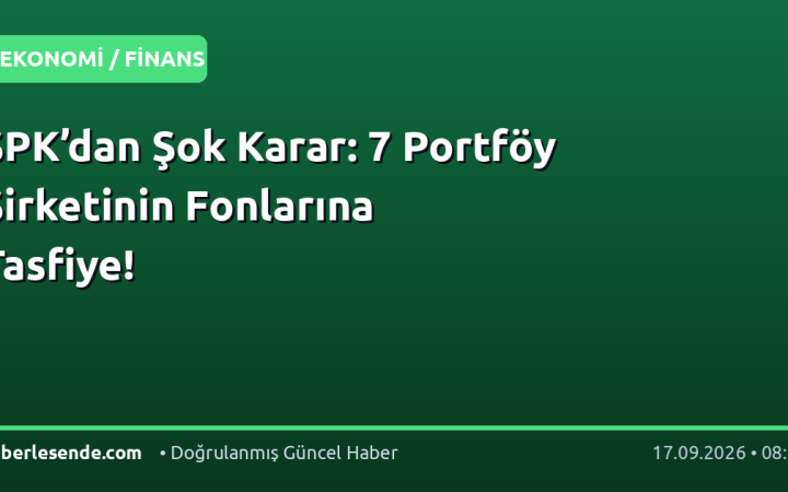 SPK’dan Şok Karar: 7 Portföy Şirketinin Fonlarına Tasfiye!