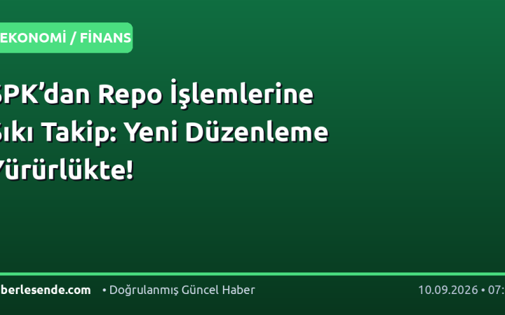 SPK’dan Repo İşlemlerine Sıkı Takip: Yeni Düzenleme Yürürlükte!