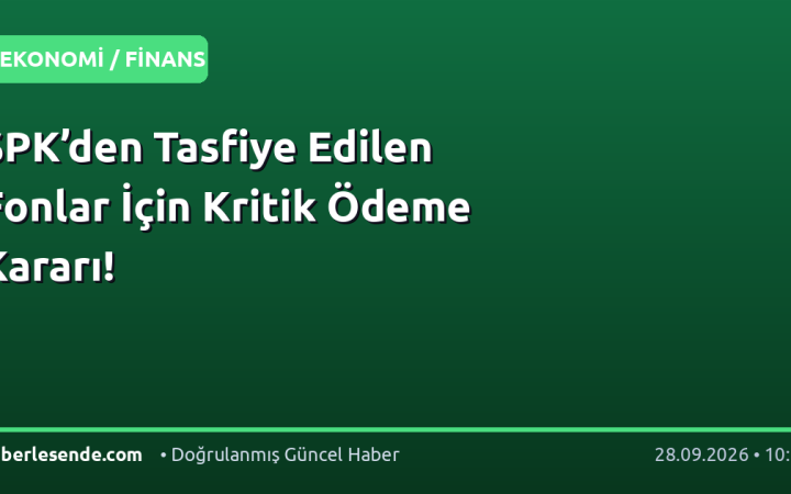 SPK’den Tasfiye Edilen Fonlar İçin Kritik Ödeme Kararı!