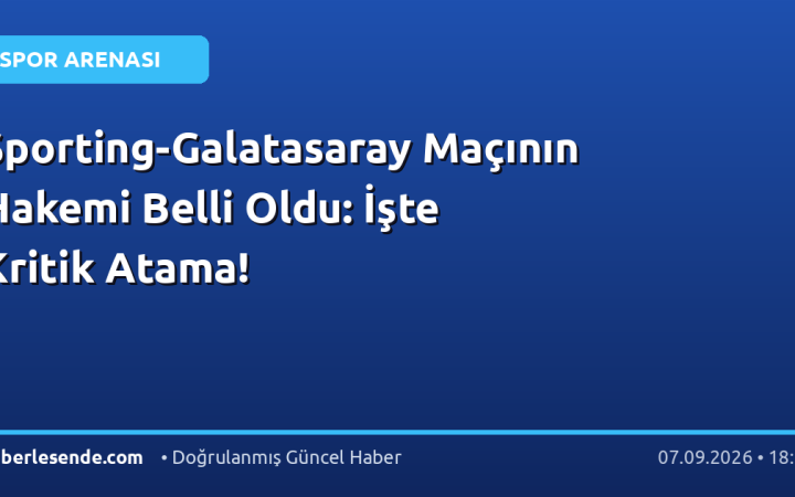 Sporting-Galatasaray Maçının Hakemi Belli Oldu: İşte Kritik Atama!