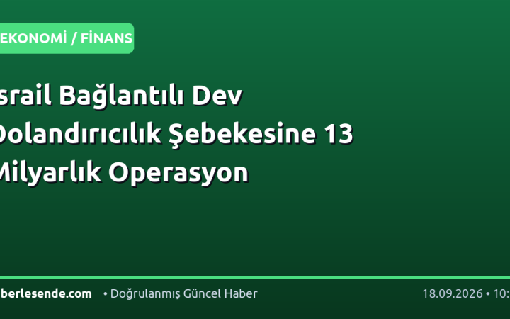 İsrail Bağlantılı Dev Dolandırıcılık Şebekesine 13 Milyarlık Operasyon