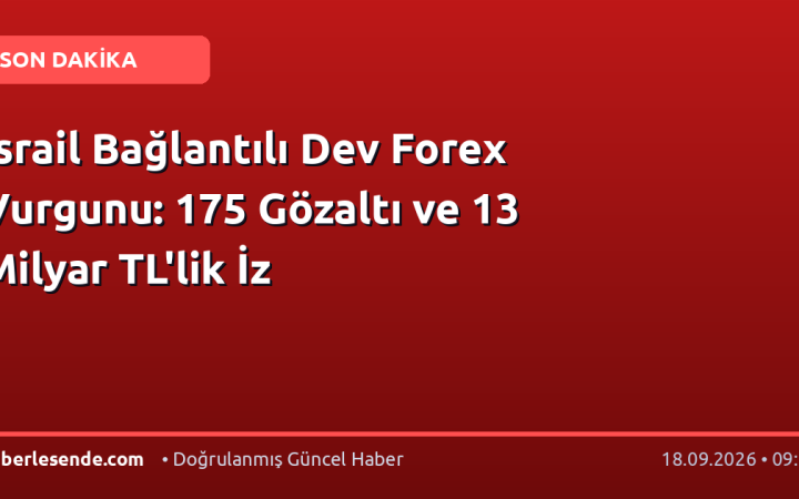 İsrail Bağlantılı Dev Forex Vurgunu: 175 Gözaltı ve 13 Milyar TL'lik İz