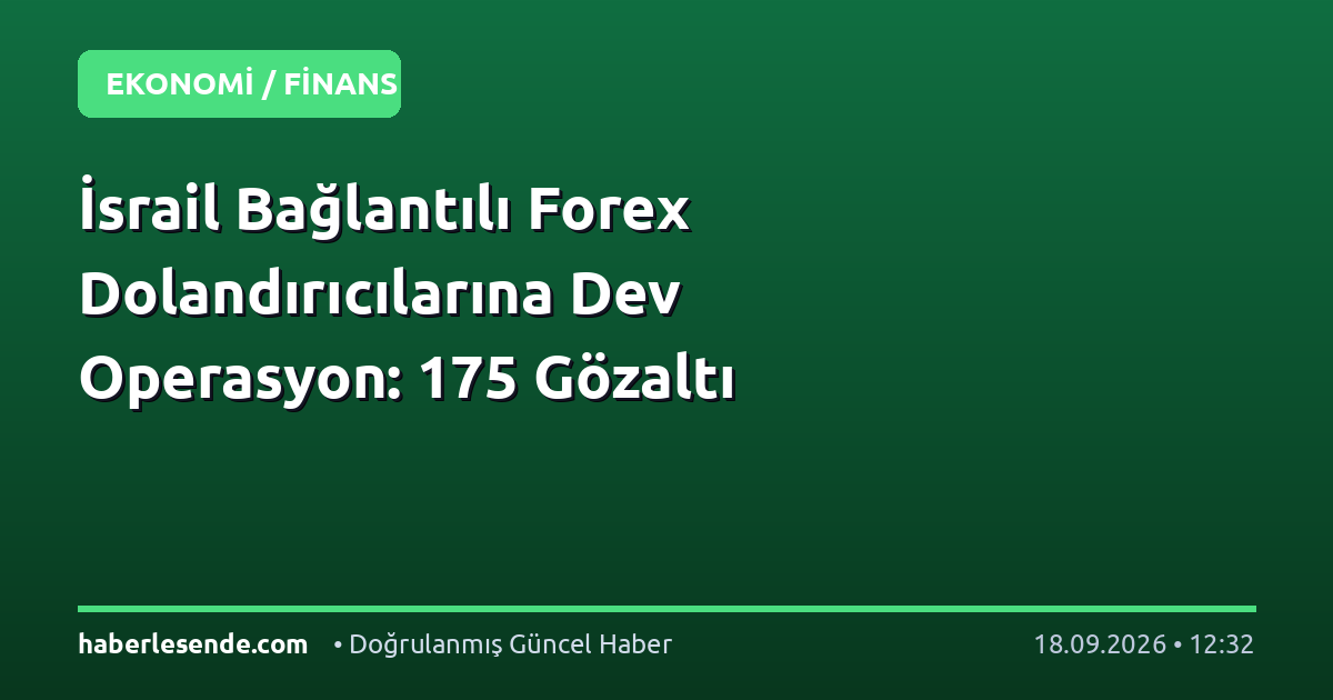 İsrail Bağlantılı Forex Dolandırıcılarına Dev Operasyon: 175 Gözaltı