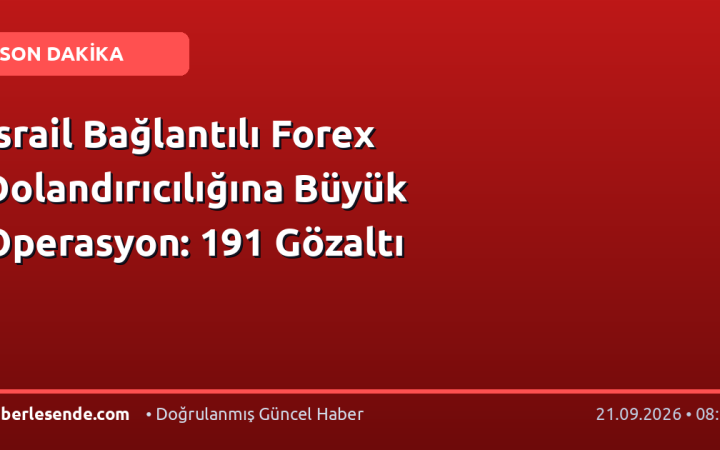 İsrail Bağlantılı Forex Dolandırıcılığına Büyük Operasyon: 191 Gözaltı