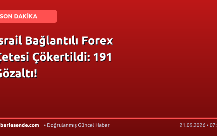 İsrail Bağlantılı Forex Çetesi Çökertildi: 191 Gözaltı!
