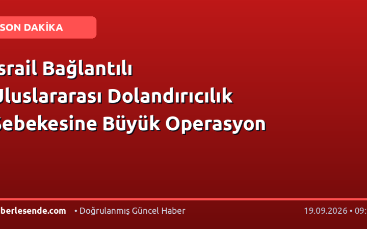 İsrail Bağlantılı Uluslararası Dolandırıcılık Şebekesine Büyük Operasyon