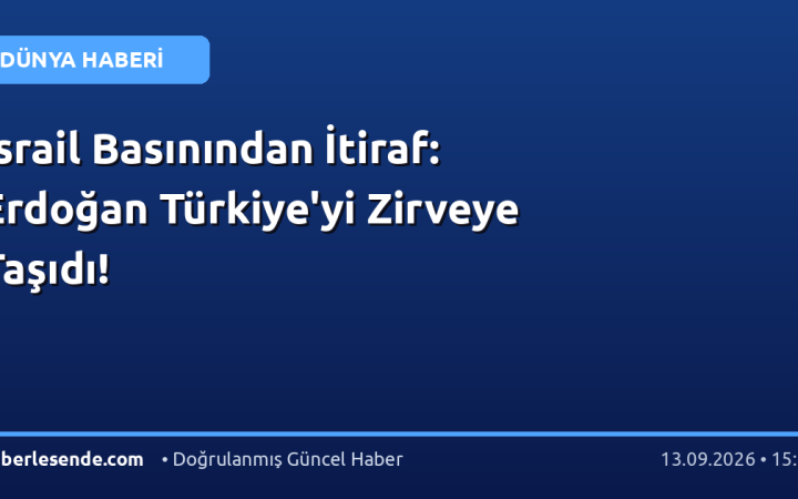 İsrail Basınından İtiraf: Erdoğan Türkiye'yi Zirveye Taşıdı!