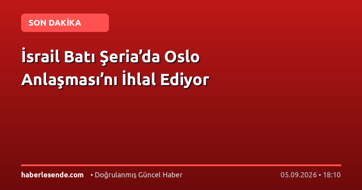İsrail Batı Şeria’da Oslo Anlaşması’nı İhlal Ediyor