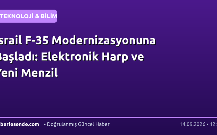 İsrail F-35 Modernizasyonuna Başladı: Elektronik Harp ve Yeni Menzil