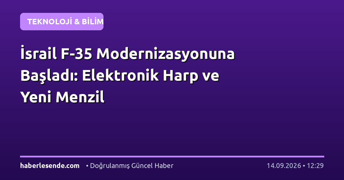 İsrail F-35 Modernizasyonuna Başladı: Elektronik Harp ve Yeni Menzil
