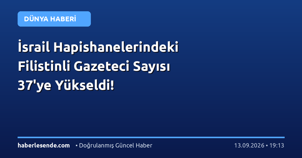 İsrail Hapishanelerindeki Filistinli Gazeteci Sayısı 37'ye Yükseldi!