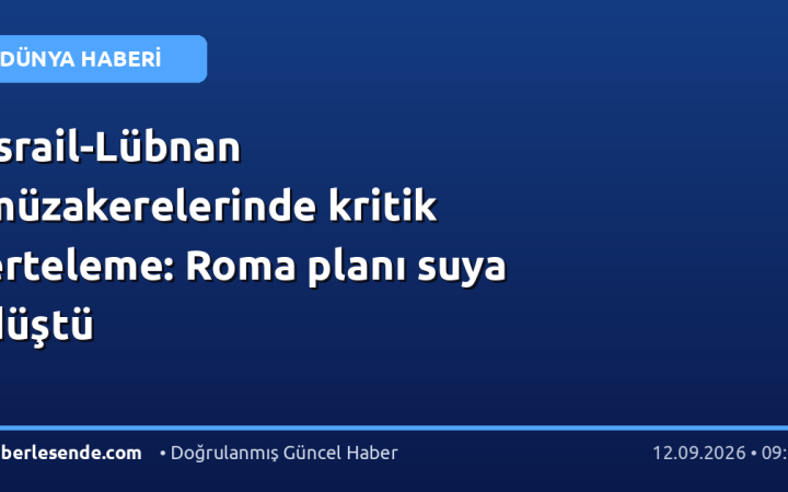 İsrail-Lübnan müzakerelerinde kritik erteleme: Roma planı suya düştü
