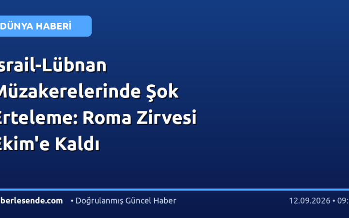 İsrail-Lübnan Müzakerelerinde Şok Erteleme: Roma Zirvesi Ekim'e Kaldı